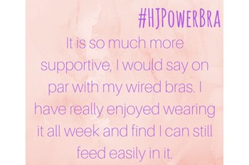 PowerBra review It is so much more supportive I would say on par with my wired bras I have really enjoyed wearing it all week and find I can still feed easily in it